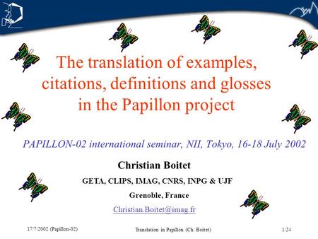 1/24 17/7/2002 (Papillon-02) Translation in Papillon (Ch. Boitet) The translation of examples, citations, definitions and glosses in the Papillon project.