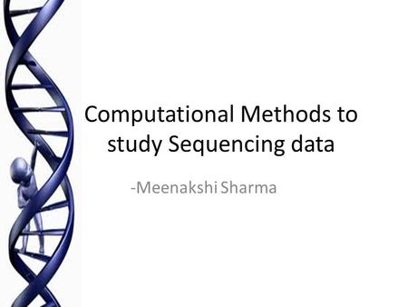 Computational Methods to study Sequencing data -Meenakshi Sharma.