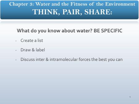 1 Chapter 3: Water and the Fitness of the Environment THINK, PAIR, SHARE: