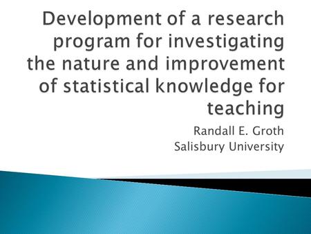 Randall E. Groth Salisbury University.  Generate: “To launch a research program, mathematics educators need to generate some ideas about the phenomena.