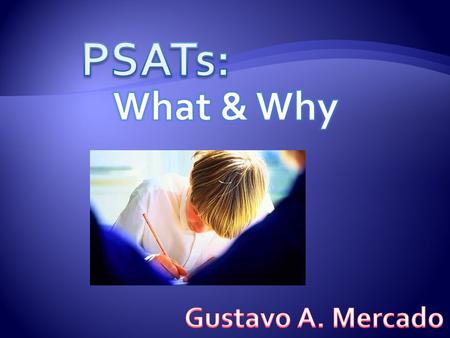  The PSAT (Preliminary SAT) is a test sponsored by the College Board and the National Merit Scholarship Corporation.  The test is meant to help you.