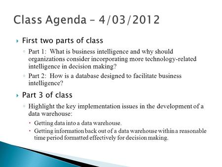  First two parts of class ◦ Part 1: What is business intelligence and why should organizations consider incorporating more technology-related intelligence.