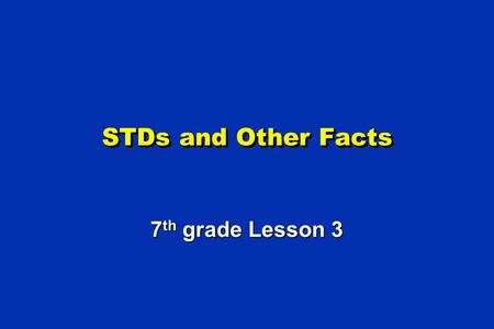 STDs and Other Facts 7 th grade Lesson 3. STDs & Other Facts 7th Graders Should Know.