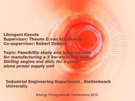 Lilongeni Kayofa Supervisor: Theuns D.van Schalkwyk Co-supervisor: Robert Dobson Topic: Feasibility study and business plan for manufacturing a 3 kw-electrical.