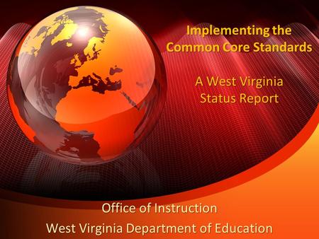 Implementing the Common Core Standards A West Virginia Status Report Office of Instruction West Virginia Department of Education.