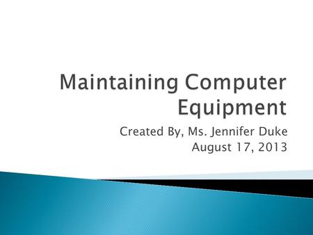 Created By, Ms. Jennifer Duke August 17, 2013. Standard 1: Objective 1 Demonstrate an understanding of computer hardware, peripherals, and troubleshooting.