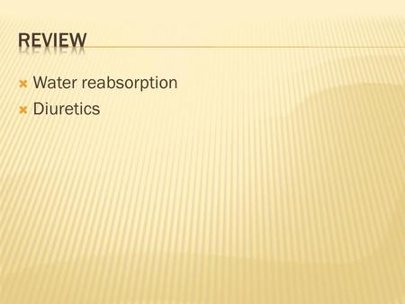  Water reabsorption  Diuretics.  3 parts to water reabsorption:  1. reabsorption of salt  2. establishment of solute gradient  3. reabsorption of.