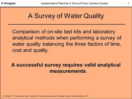 B. Neidhart, W. Wegscheider (Eds.): Quality in Chemical Measurements © Springer-Verlag Berlin Heidelberg 2000 P. HoulgateAssessment of Test Kits in Terms.