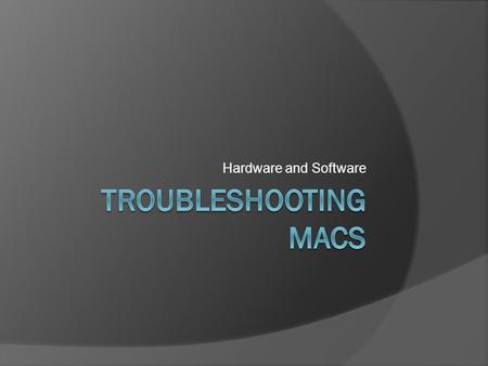 Hardware and Software. Your Tools  Install Disk / Mac OS X Network Utility System Profiler Disk Utility Console.app and Verbose Start (Apple+V)  Safe.