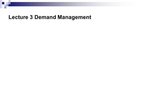 Lecture 3 Demand Management. Demand Management  The ability of firms throughout the supply chain to collaborate on activities related to the flow of.