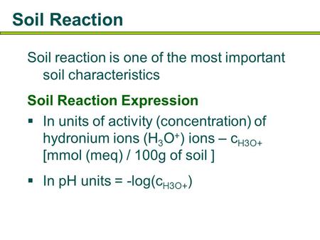 Soil Reaction Soil reaction is one of the most important soil characteristics Soil Reaction Expression  In units of activity (concentration) of hydronium.