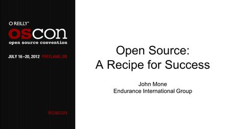 Open Source: A Recipe for Success John Mone Endurance International Group.