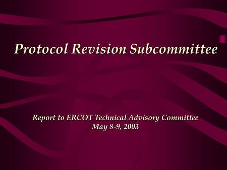 Protocol Revision Subcommittee Report to ERCOT Technical Advisory Committee May 8-9, 2003.