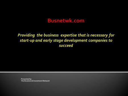 Presented by: The Business & Investment Network. Introduction Although start-up and early stage development companies are at the heart of economic growth.