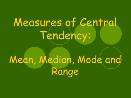 Measures of Central Tendency: Mean, Median, Mode and Range.