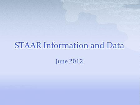 June 2012.  What we know about STAAR today  Rigor and STAAR  What Raw Scores can Tell Us  How get the graphs (2012) by Region 7 Education Service.