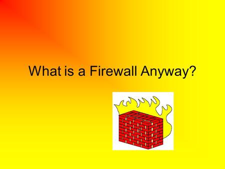 What is a Firewall Anyway?. What is a firewall? A firewall is a network security device positioned between two different networks, usually between an.