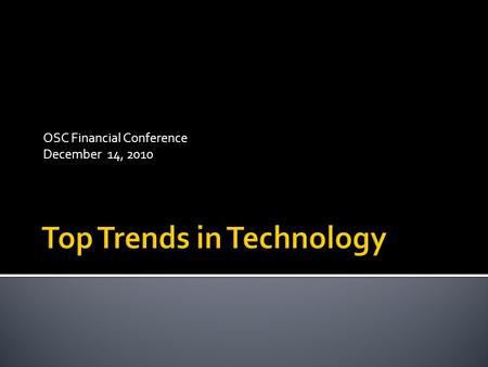 OSC Financial Conference December 14, 2010.  Some interesting new developments  Current and Emerging trends  Impacts of these trends  Service Expectations.