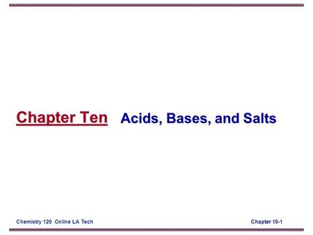 Chapter 10-1Chemistry 120 Online LA Tech Chapter Ten Acids, Bases, and Salts.