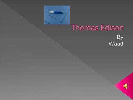  February 11,1847  Milan Ohio  Small house  Dads business failed  At age 12 Thomas took a job selling food.