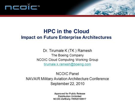 HPC in the Cloud Impact on Future Enterprise Architectures Dr. Tirumale K (TK ) Ramesh The Boeing Company NCOIC Cloud Computing Working Group