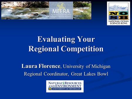 Evaluating Your Regional Competition Laura Florence, University of Michigan Regional Coordinator, Great Lakes Bowl.