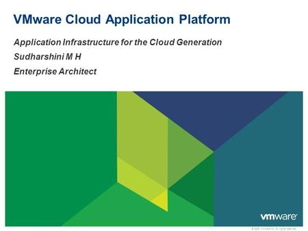 © 2009 VMware Inc. All rights reserved VMware Cloud Application Platform Application Infrastructure for the Cloud Generation Sudharshini M H Enterprise.