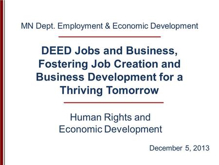 December 5, 2013 MN Dept. Employment & Economic Development DEED Jobs and Business, Fostering Job Creation and Business Development for a Thriving Tomorrow.