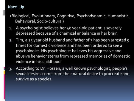 Warm Up (Biological, Evolutionary, Cognitive, Psychodynamic, Humanistic, Behavioral, Socio-cultural) 1. A psychologist believes her 40 year-old patient.