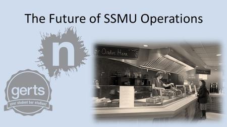 The Future of SSMU Operations. Current Food Service Tenants Bamboo bowl –approx. 10% of annual sales – lease terminated Feb 2015 Bocadillo –approx. 11%