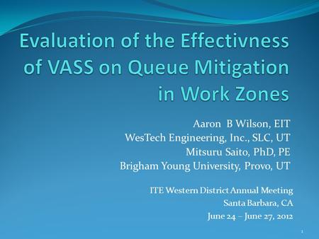 Aaron B Wilson, EIT WesTech Engineering, Inc., SLC, UT Mitsuru Saito, PhD, PE Brigham Young University, Provo, UT ITE Western District Annual Meeting Santa.