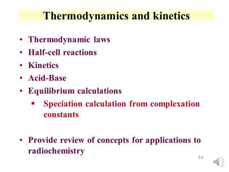 2-1 Thermodynamics and kinetics Thermodynamic laws Half-cell reactions Kinetics Acid-Base Equilibrium calculations §Speciation calculation from complexation.