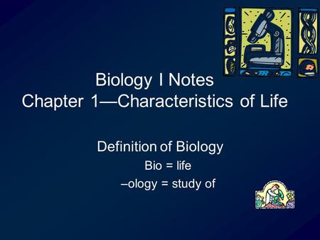 Biology I Notes Chapter 1—Characteristics of Life Definition of Biology Bio = life –ology = study of.