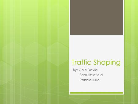 Traffic Shaping By: Cole David Sam Littlefield Ronnie Julio.