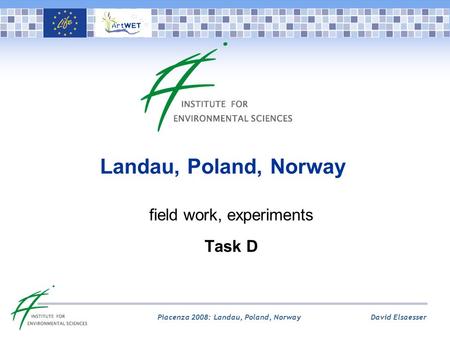 David Elsaesser Piacenza 2008: Landau, Poland, Norway Landau, Poland, Norway field work, experiments Task D.