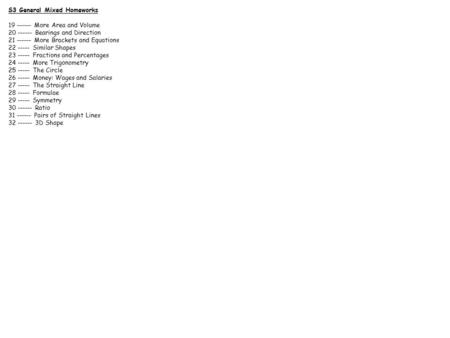 S3 General Mixed Homeworks 19 ------ More Area and Volume 20 ------ Bearings and Direction 21 ------ More Brackets and Equations 22 ----- Similar Shapes.