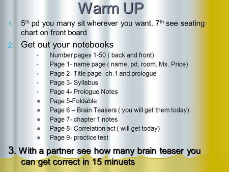 Warm UP 5th pd you many sit wherever you want. 7th see seating chart on front board Get out your notebooks Number pages 1-50 ( back and front) Page 1-