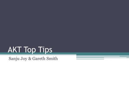 AKT Top Tips Sanju Joy & Gareth Smith. What’s so scary? Medical Statistics Is there enough time? Driving guidelines What questions will be asked on primary.