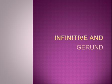 Infinitive and GERUND.