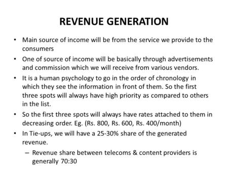 REVENUE GENERATION Main source of income will be from the service we provide to the consumers One of source of income will be basically through advertisements.