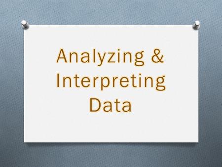 Key ideas of analysis & interpretation of data Visualize data – (tables, pictures, graphs, statistics, etc. to reveal patterns & relationships). Making.