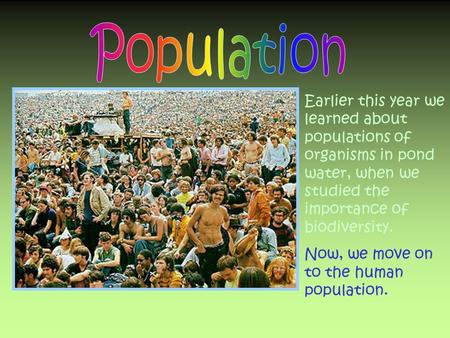 Population Earlier this year we learned about populations of organisms in pond water, when we studied the importance of biodiversity. Now, we move on to.