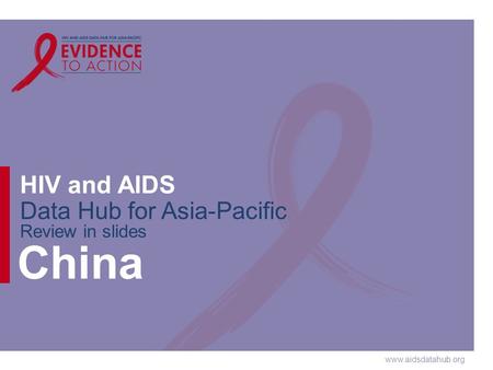 Www.aidsdatahub.org HIV and AIDS Data Hub for Asia-Pacific Review in slides China.