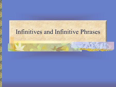 Infinitives and Infinitive Phrases