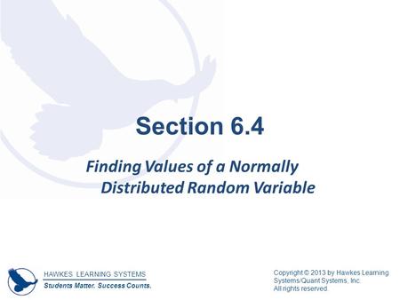 HAWKES LEARNING SYSTEMS Students Matter. Success Counts. Copyright © 2013 by Hawkes Learning Systems/Quant Systems, Inc. All rights reserved. Section 6.4.