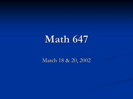 Math 647 March 18 & 20, 2002. Probability Probability: Probability: Probability of exceedance: Pr[ X > x ] or Pr [X x ] or Pr [X < x ] Relative frequency/proportions: