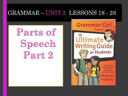 GRAMMAR – UNIT 2 LESSONS 18 - 28. NOUNS NOTE: Things can be concrete – like rocks or books or abstract ideas like courage or purpose. Two types of NOUNS: