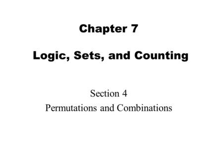 Chapter 7 Logic, Sets, and Counting Section 4 Permutations and Combinations.