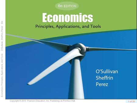 Copyright © 2010 Pearson Education, Inc. Publishing as Prentice Hall. Economics: Principles, Applications, and Tools O’Sullivan, Sheffrin, Perez 6/e. 1.