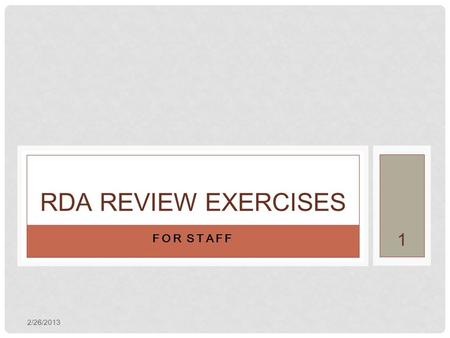 FOR STAFF RDA REVIEW EXERCISES 2/26/2013 1. IDENTIFYING RDA, ETC. When is Day One? March 31, 2013 (Sunday) Which of these elements identifies the bib.